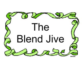 The
Blend Jive
             MW2000
 