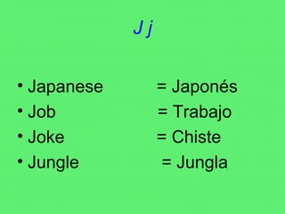 J j Japanese  = Japonés Job  = Trabajo Joke  = Chiste Jungle  = Jungla 