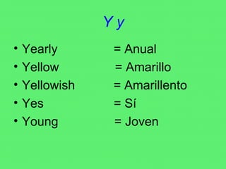 Y y Yearly  = Anual Yellow  = Amarillo Yellowish  = Amarillento Yes  = Sí Young  = Joven 