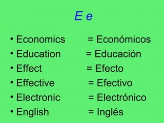 E e Economics  = Económicos Education  = Educación Effect  = Efecto Effective  = Efectivo Electronic  = Electrónico English  = Inglés 