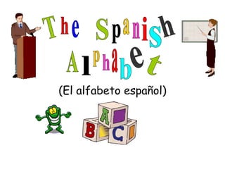 T h e S h s i n a p A e b a h p l t (El alfabeto español) 