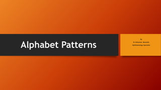 Alphabet Patterns
By
Dr Alshymaa Moustafa
Ophthalmology Specialist
 