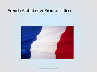 French Alphabet & Pronunciation
French Alphabet and Pronunciation
 