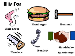 H is For


             Hamburger     Hammar
Hair dryer




                          Handshake
                Handset
   Handsaw                by: amit sehgal
 