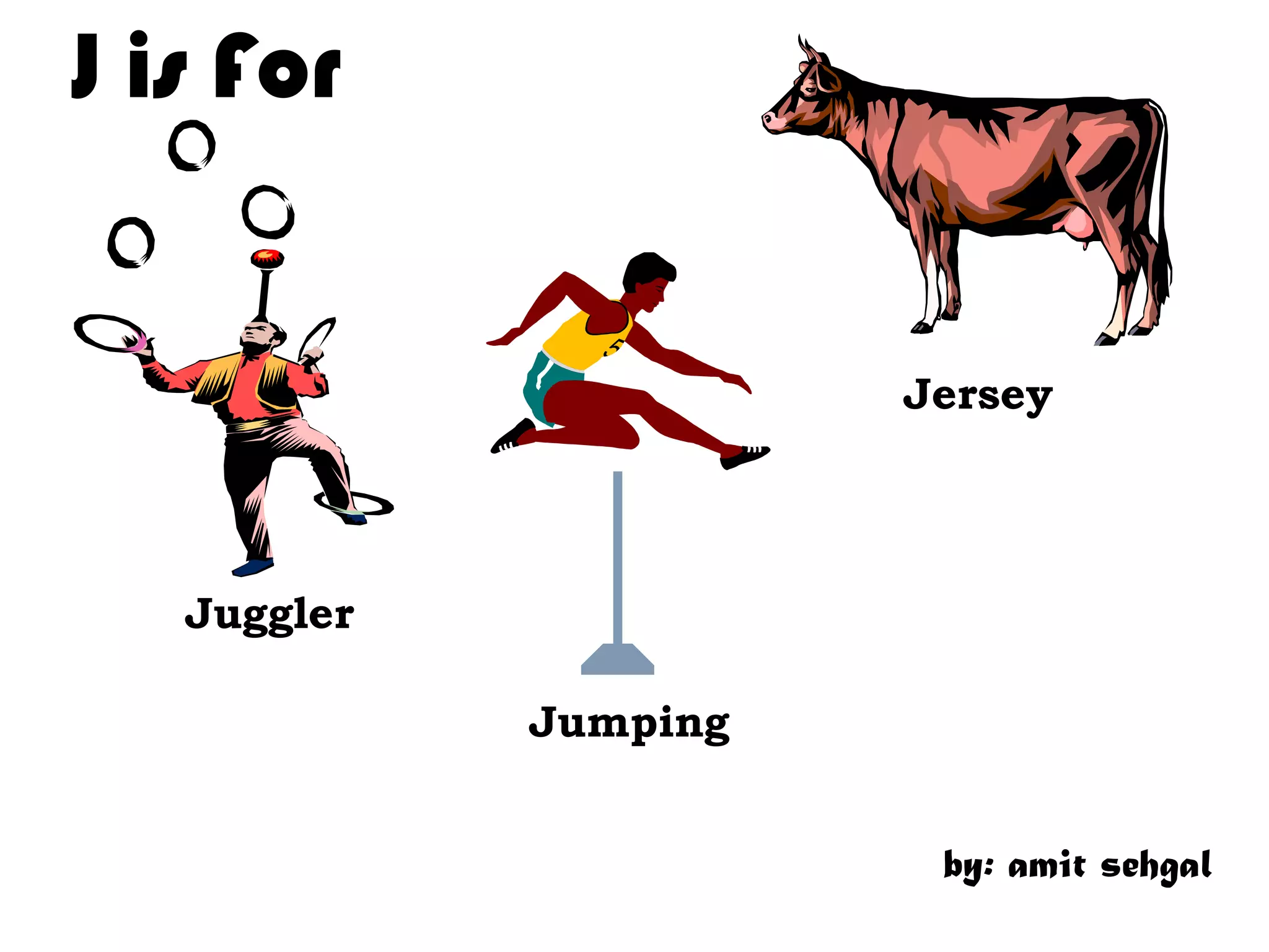 J is For
Jersey
Juggler
Jumping
by: amit sehgal
