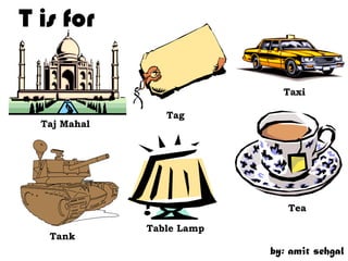 T is for

                             Taxi

                 Tag
  Taj Mahal




                              Tea

              Table Lamp
   Tank
                           by: amit sehgal
 