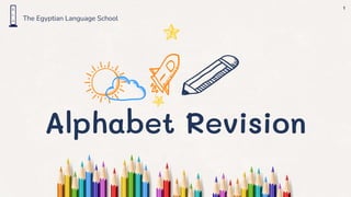Alphabet Revision
The Egyptian Language School
1
 