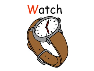 W atch  