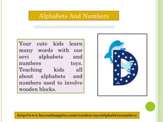 Alphabets And Numbers



Your cute kids learn
many words with our
sevi   alphabets   and
numbers           toys.
Teaching     kids    all
about alphabets and
numbers used to involve
wooden blocks.



http://www.beyondnappies.com/wooden-toys/alphabetsnumbers
 