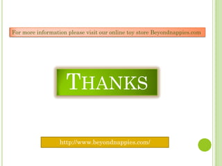 For more information please visit our online toy store Beyondnappies.com




                    THANKS

                  http://www.beyondnappies.com/
 