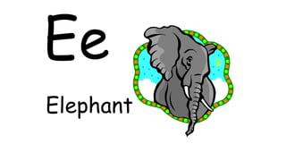 Ee
Elephant
 
