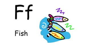 Ff
Fish
 