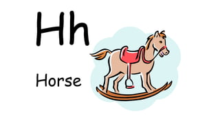 Hh
Horse
 