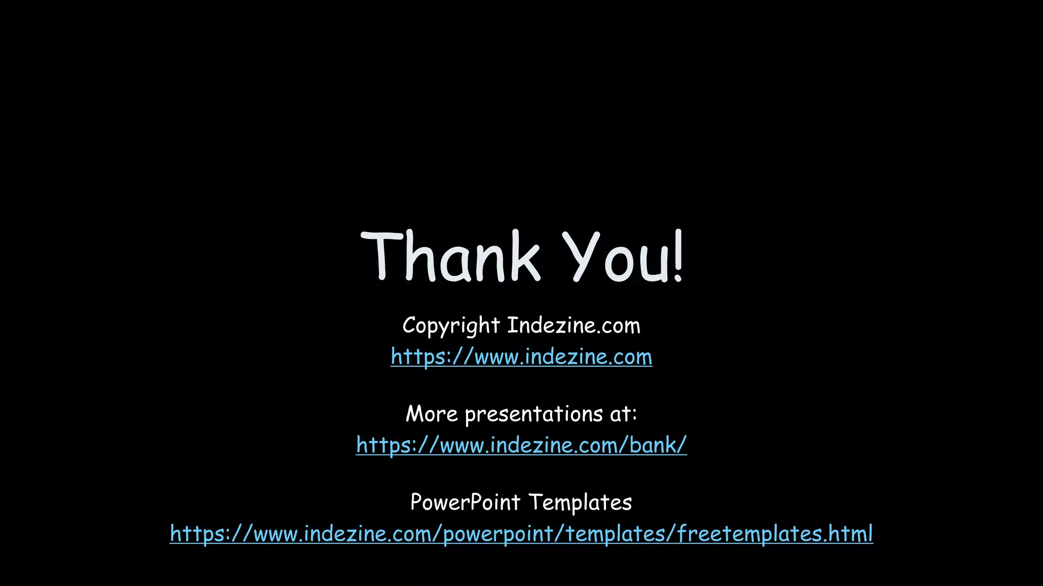 Thank You!
Copyright Indezine.com
https://www.indezine.com
More presentations at:
https://www.indezine.com/bank/
PowerPoint Templates
https://www.indezine.com/powerpoint/templates/freetemplates.html