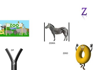 ZEBRA
ZIP
ZERO
 