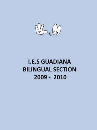 I.E.S GUADIANA
BILINGUAL SECTION
     2009 - 2010
 