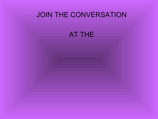 JOIN THE CONVERSATION
AT THE
 
