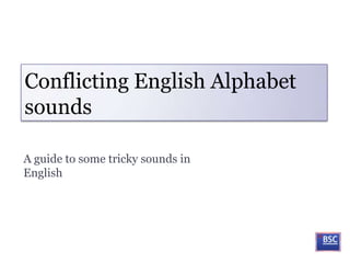 Conflicting English Alphabet
sounds
A guide to some tricky sounds in
English
 