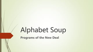 Alphabet Soup
Programs of the New Deal
 