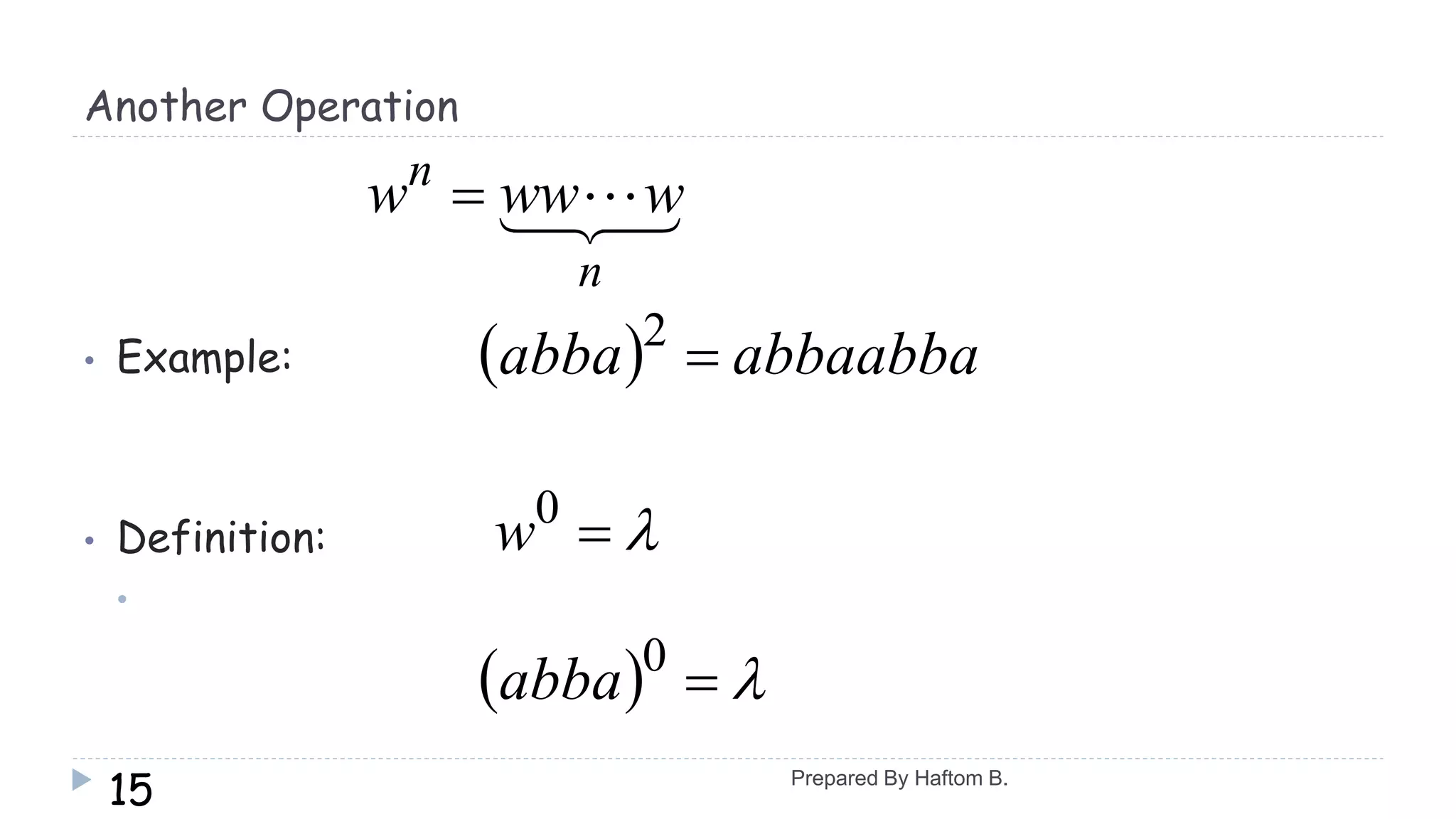 Another Operation
• Example:
• Definition:
•
15
 
n
n
wwww 
  abbaabbaabba 2
0
w
  0
abba
Prepared By Haftom B.
 