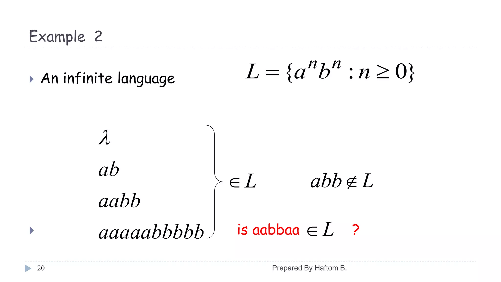 Example 2
 An infinite language
 is aabbaa ?
20
}0:{  nbaL nn
aaaaabbbbb
aabb
ab

L Labb
L
Prepared By Haftom B.
 