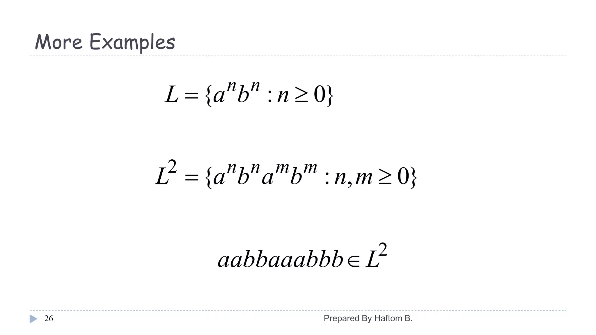 More Examples
26
}0:{  nbaL nn
}0,:{2
 mnbabaL mmnn
2
Laabbaaabbb
Prepared By Haftom B.
 