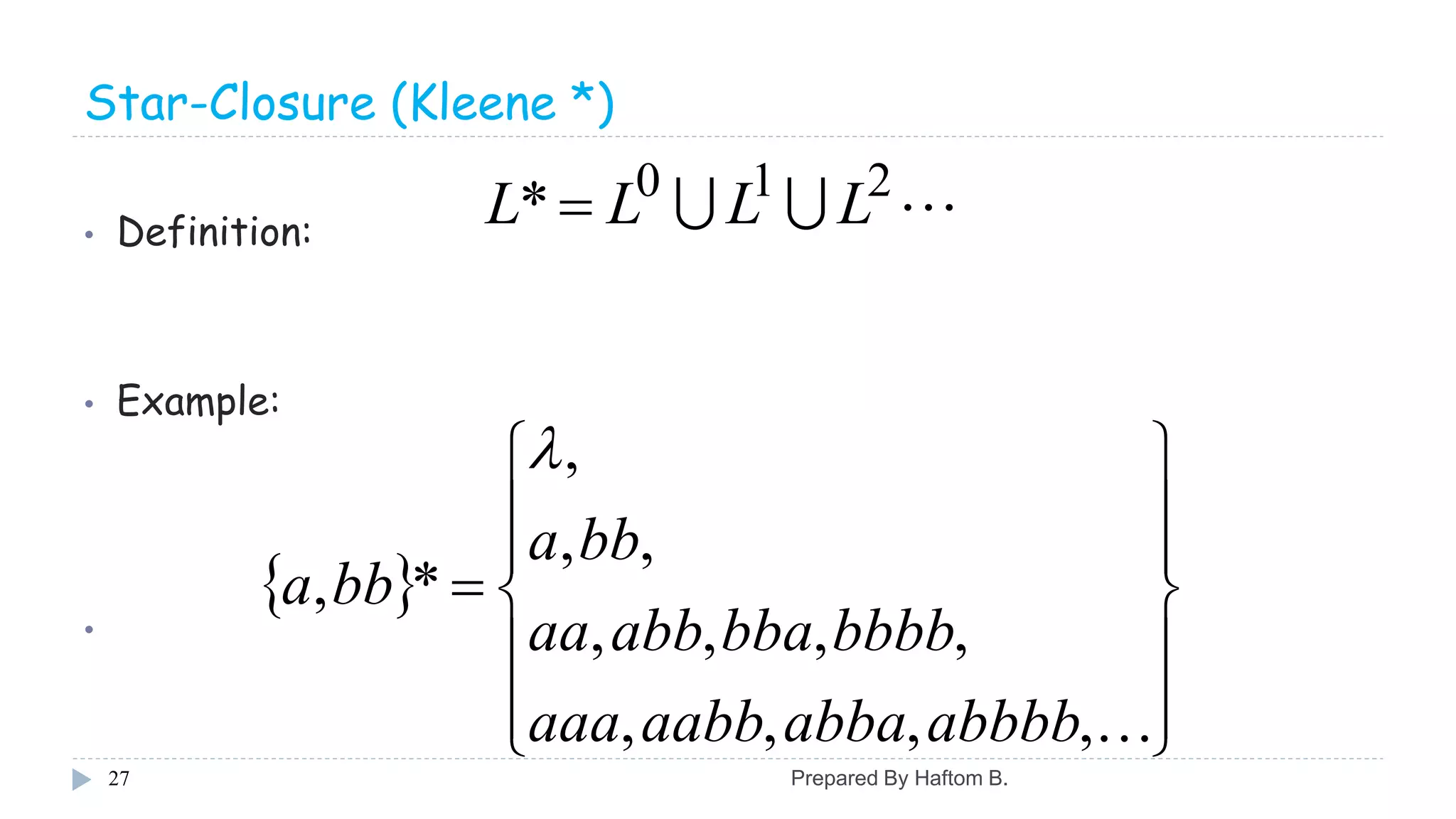 Star-Closure (Kleene *)
• Definition:
• Example:
•
27
 210
* LLLL 
 















,,,,
,,,,
,,
,
*,
abbbbabbaaabbaaa
bbbbbbaabbaa
bba
bba

Prepared By Haftom B.
 