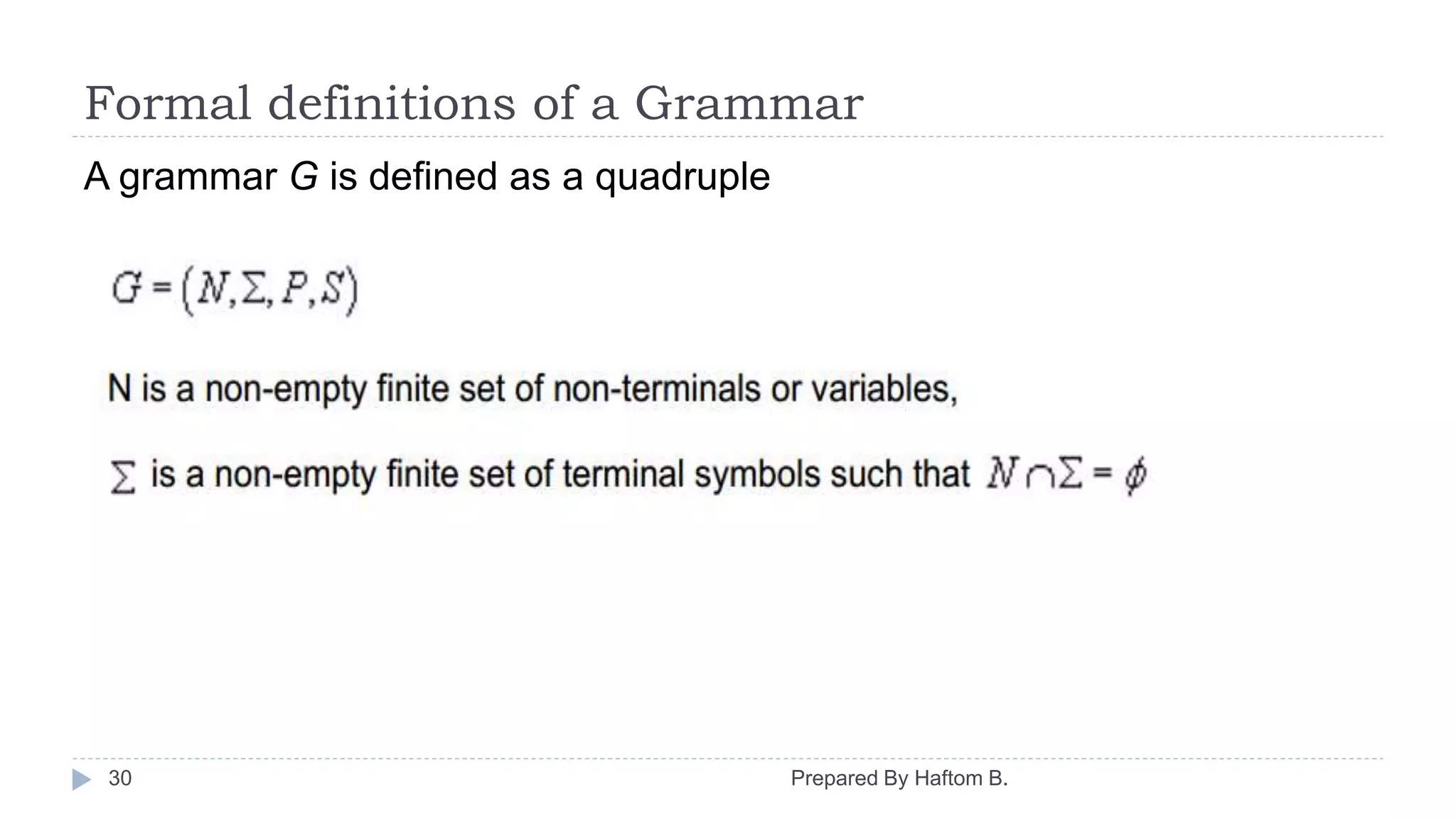 Formal definitions of a Grammar
Prepared By Haftom B.30
A grammar G is defined as a quadruple
 
