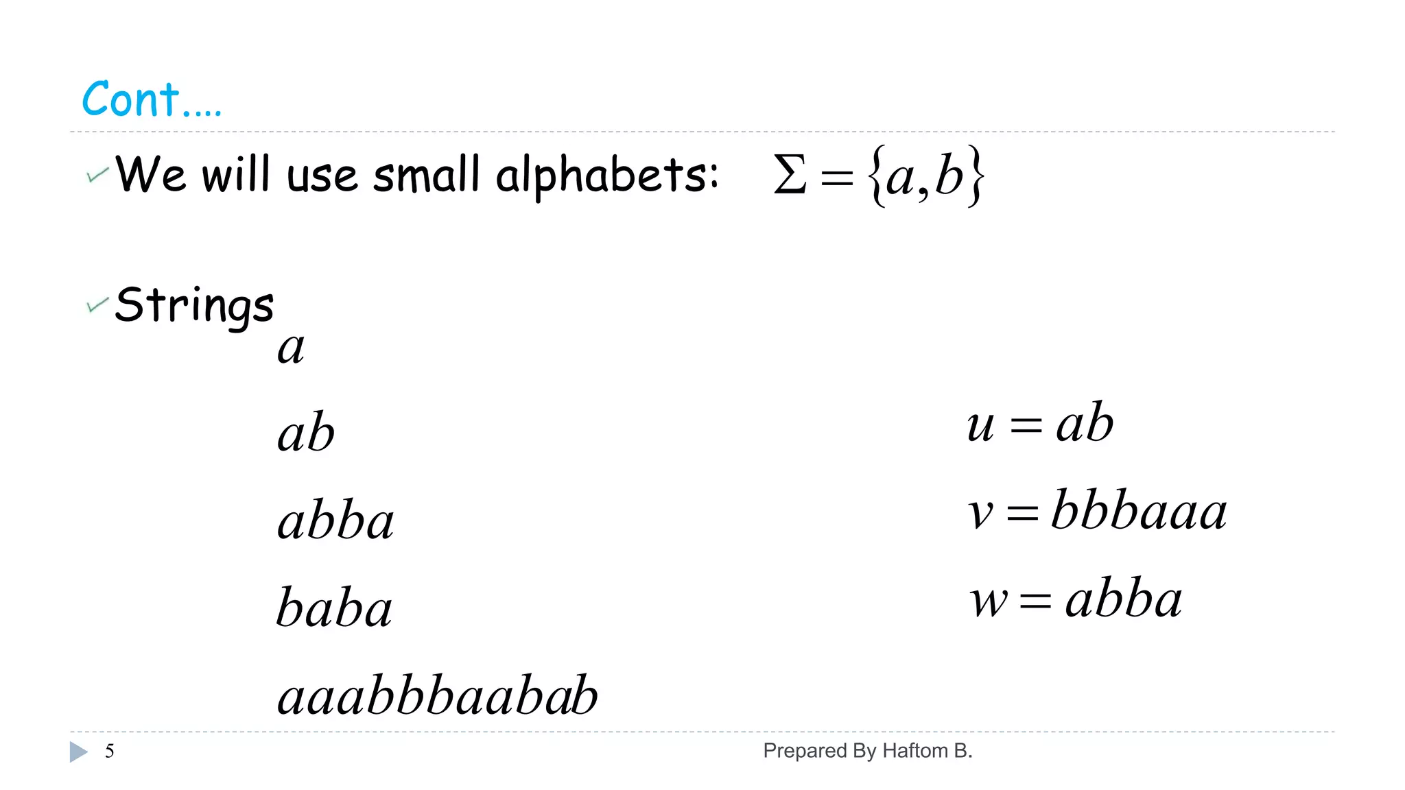 Cont.…
We will use small alphabets:
Strings
5
abbaw
bbbaaav
abu



 ba,
baaabbbaaba
baba
abba
ab
a
Prepared By Haftom B.
 