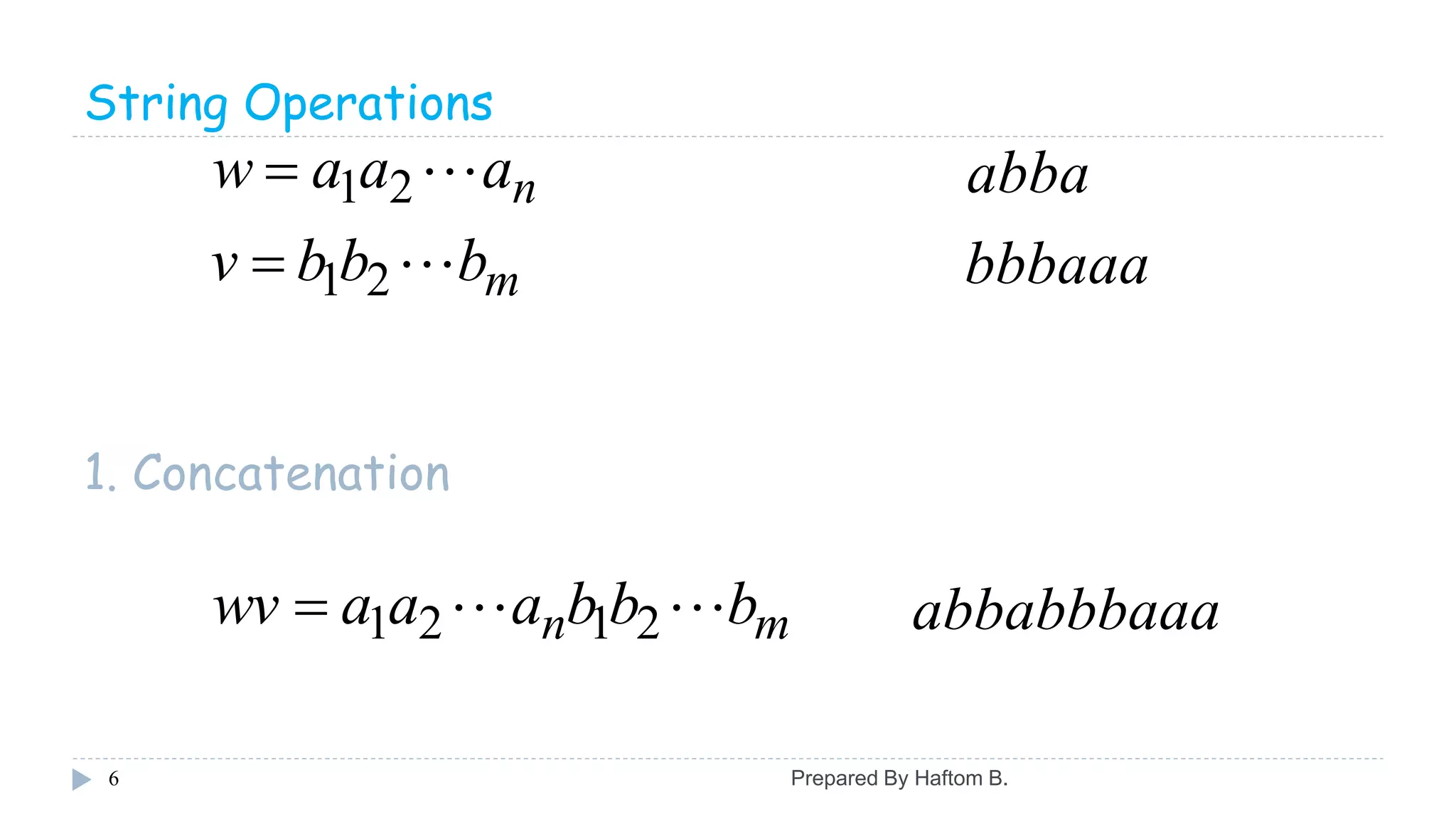 String Operations
6
m
n
bbbv
aaaw


21
21


bbbaaa
abba
mn bbbaaawv  2121
1. Concatenation
abbabbbaaa
Prepared By Haftom B.
 