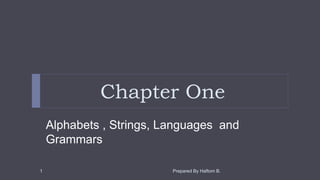 Chapter One
Alphabets , Strings, Languages and
Grammars
Prepared By Haftom B.1
 