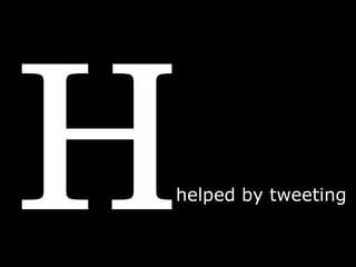 H helped by tweeting  