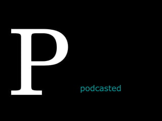 P podcasted   