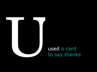 U used  a card to  say  thanks 