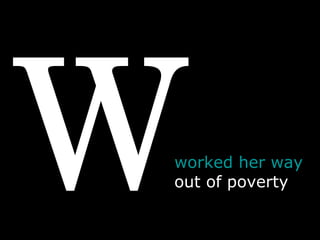 W  worked her way out of poverty  