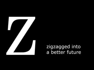 Z zigzagged into a better future 