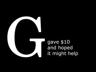G gave $10 and hoped  it might help 