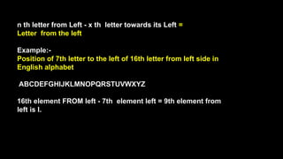 n th letter from Left - x th letter towards its Left =
Letter from the left
Example:-
Position of 7th letter to the left of 16th letter from left side in
English alphabet
ABCDEFGHIJKLMNOPQRSTUVWXYZ
16th element FROM left - 7th element left = 9th element from
left is I.
 