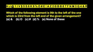 H J @ 1 I V $ 5 S 6 K 9 % O # E ! A Z 2 © B ® 8 7 F N M 3 Q 4 & R
Which of the following element is 9th to the left of the one
which is 23rd from the left end of the given arrangement?
(a) & (b) O (c) # (d) % (e) None of these
 