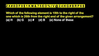 Z X # 8 D F 9 $ 1 K M & 7 5 E O % I V @ 2 4 H G # B R P 6 $
Which of the following element is 19th to the right of the
one which is 26th from the right end of the given arrangement?
(a) H (b) G (c) # (d) B (e) None of these
 