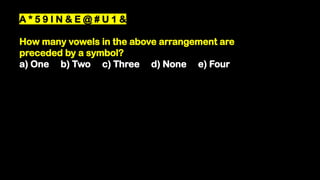 A * 5 9 I N & E @ # U 1 &
How many vowels in the above arrangement are
preceded by a symbol?
a) One b) Two c) Three d) None e) Four
 