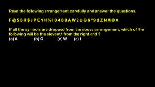 Read the following arrangement carefully and answer the questions.
F @ 5 3 R $ J P E 1 H % I 8 4 B 8 A W 2 U G 6 * 9 d Z N M © V
If all the symbols are dropped from the above arrangement, which of the
following will be the eleventh from the right end ?
(a) A (b) Q (c) W (d) I
 