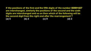 If the positions of the first and the fifth digits of the number 83591427
are interchanged, similarly the positions of the second and the sixth
digits are interchanged and so on then which of the following will be
the second digit from the right end after the rearrangement ?
(a) 5 (b) 3 (c) 9 (d) 2
 