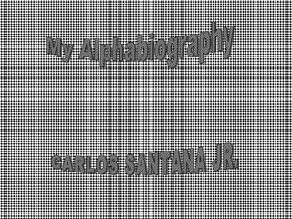 CARLOS SANTANA JR. My Alphabiography 