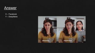 Answer
X – Facebook
Y – Deepfakes
 