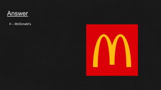 Answer
X – McDonald’s
 