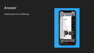 Answer
Quitting apps from multitasking
 
