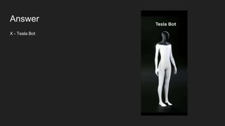 Answer
X - Tesla Bot
 