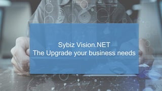Sybiz Vision.NET
The Upgrade your business needs
 