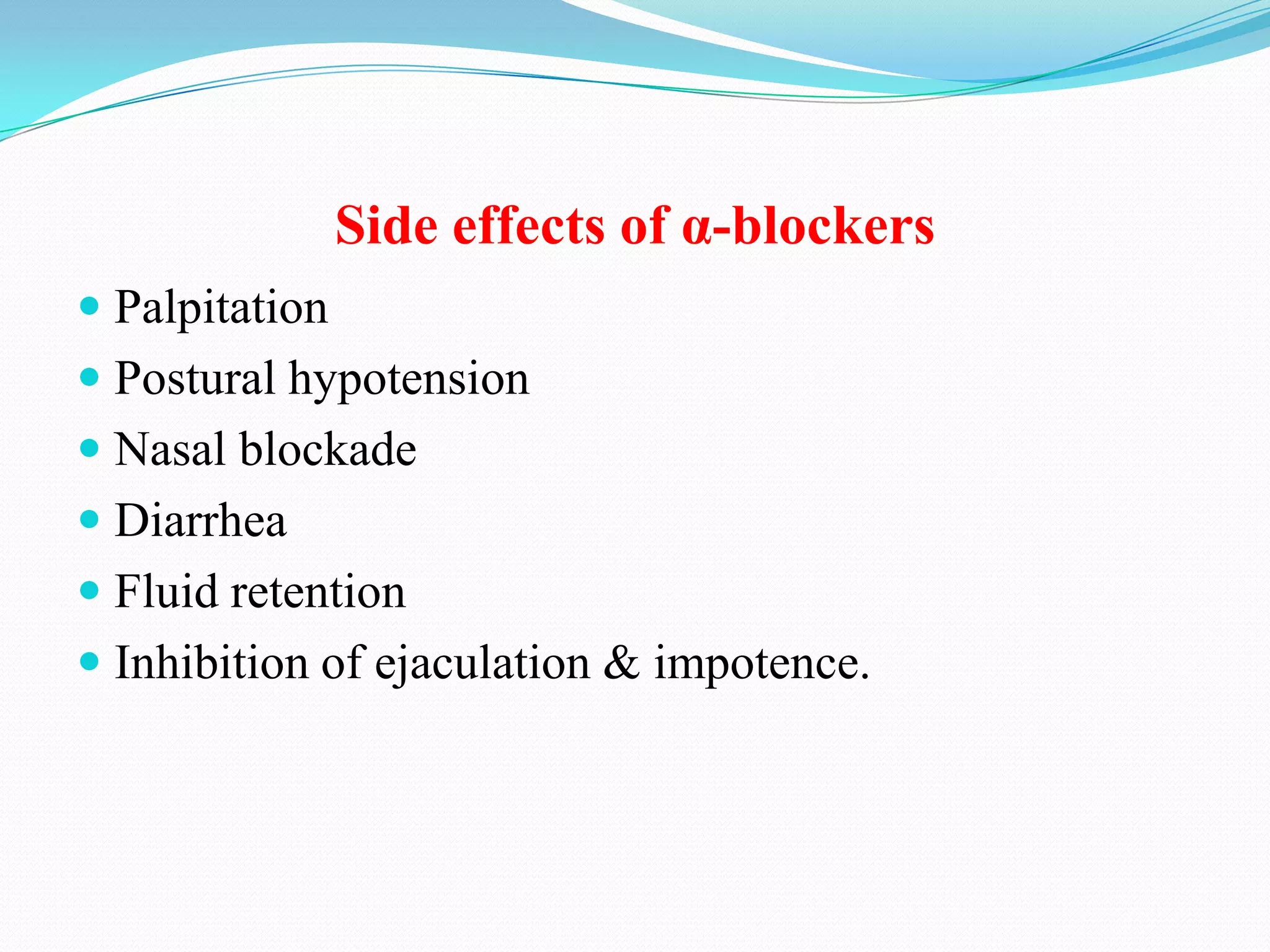 Side effects of α-blockers
 Palpitation
 Postural hypotension
 Nasal blockade
 Diarrhea
 Fluid retention
 Inhibition of ejaculation & impotence.

 